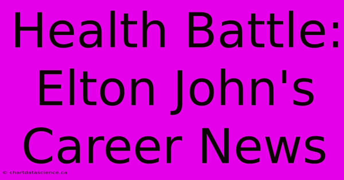 Health Battle: Elton John's Career News