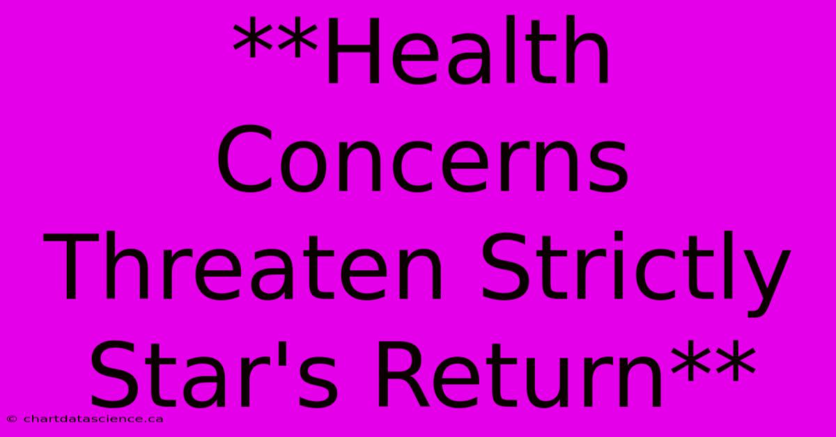 **Health Concerns Threaten Strictly Star's Return**