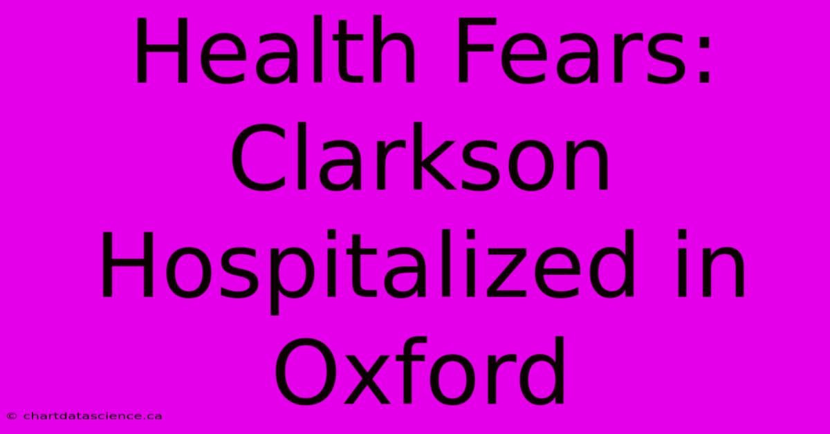 Health Fears: Clarkson Hospitalized In Oxford