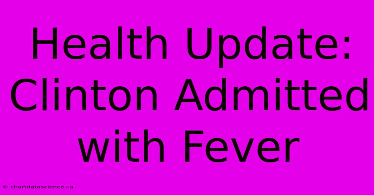 Health Update: Clinton Admitted With Fever