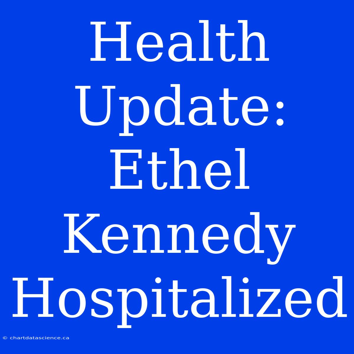 Health Update: Ethel Kennedy Hospitalized