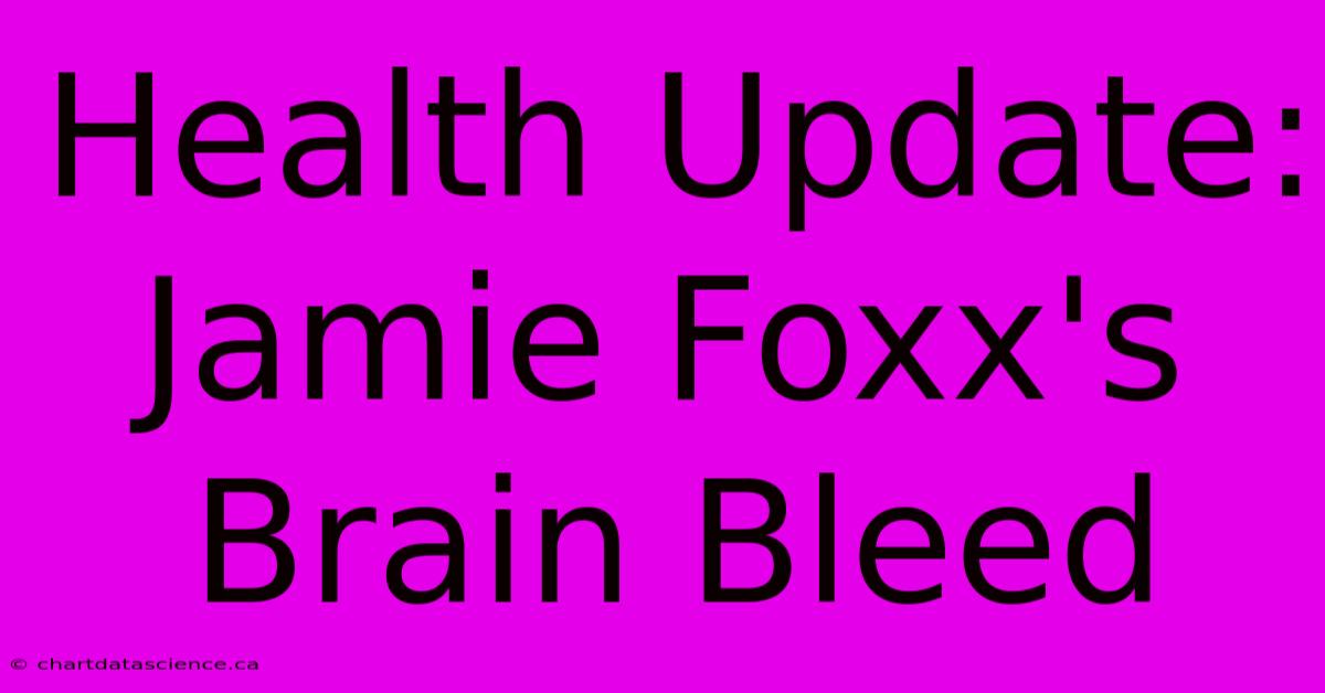 Health Update: Jamie Foxx's Brain Bleed