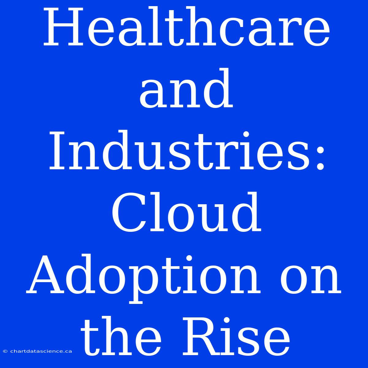 Healthcare And Industries: Cloud Adoption On The Rise