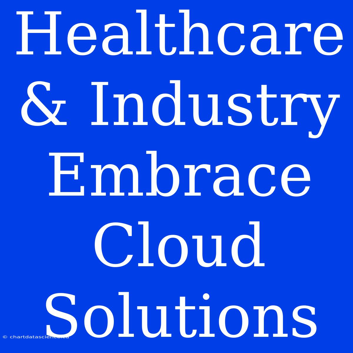 Healthcare & Industry Embrace Cloud Solutions