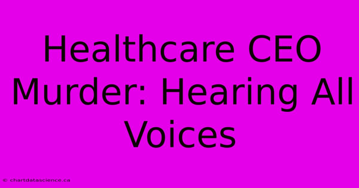 Healthcare CEO Murder: Hearing All Voices