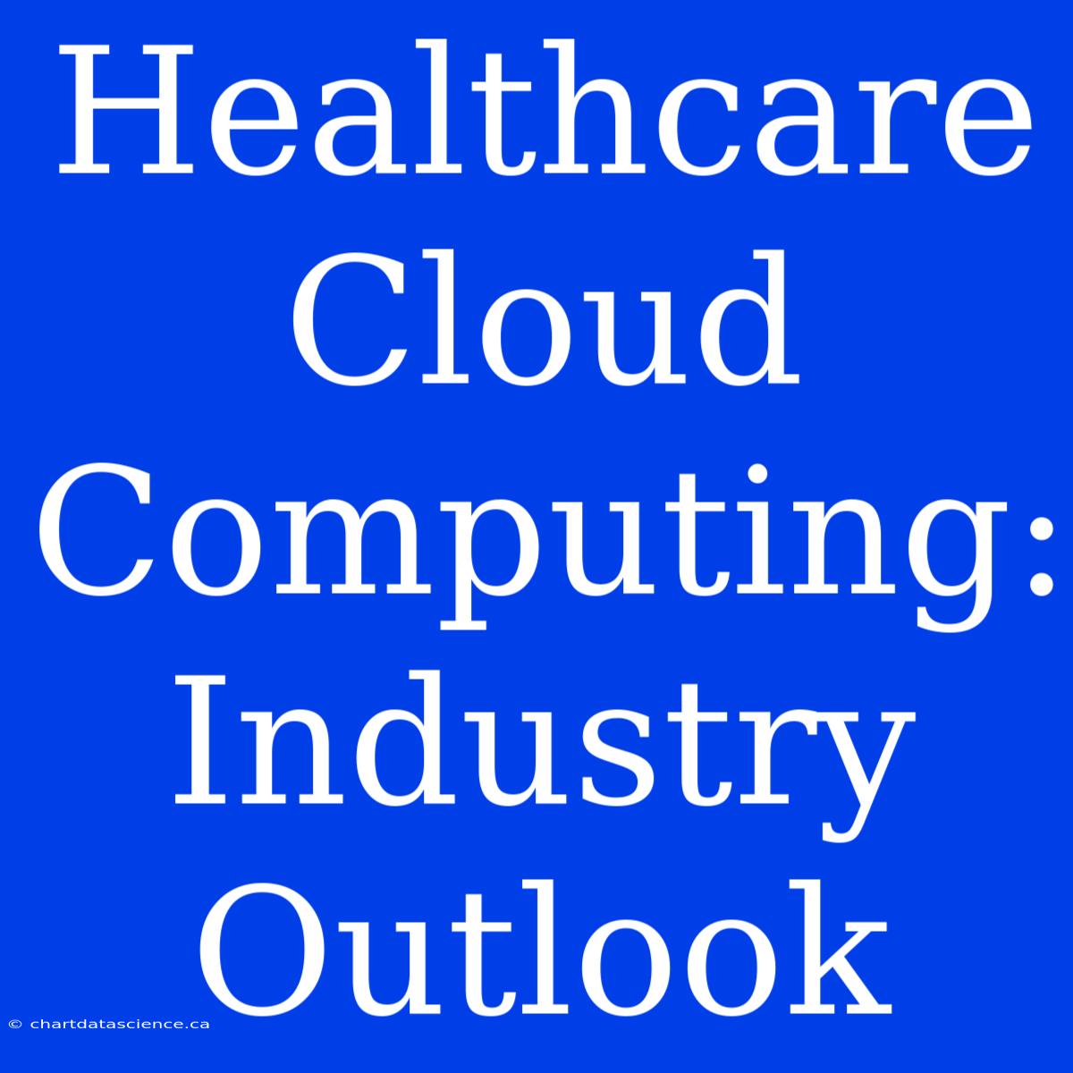 Healthcare Cloud Computing: Industry Outlook