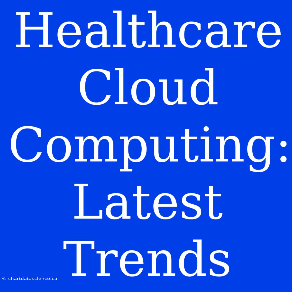 Healthcare Cloud Computing: Latest Trends