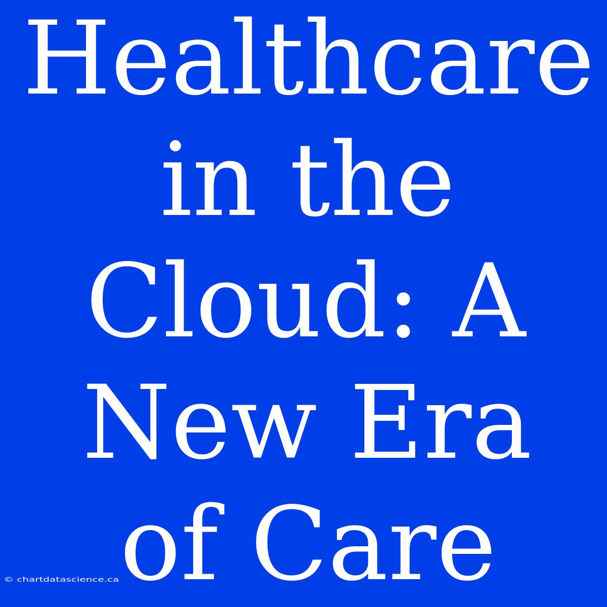 Healthcare In The Cloud: A New Era Of Care