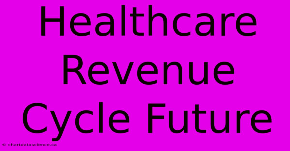 Healthcare Revenue Cycle Future