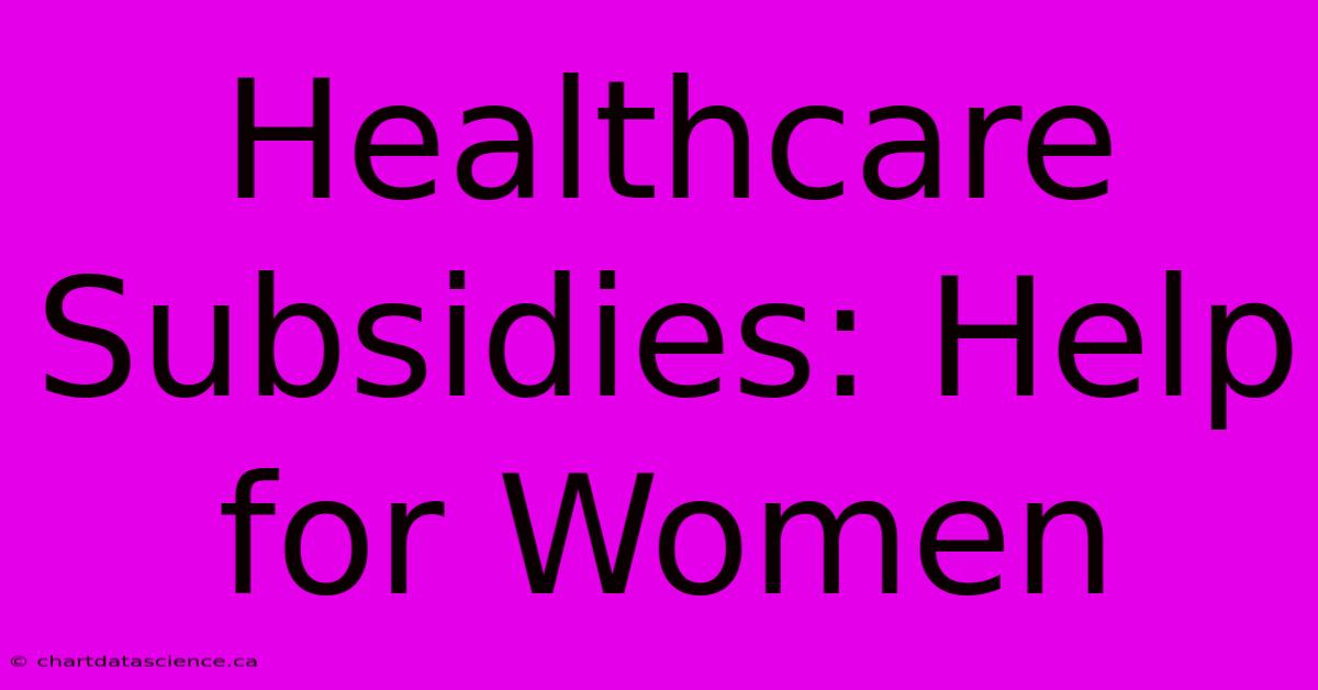 Healthcare Subsidies: Help For Women