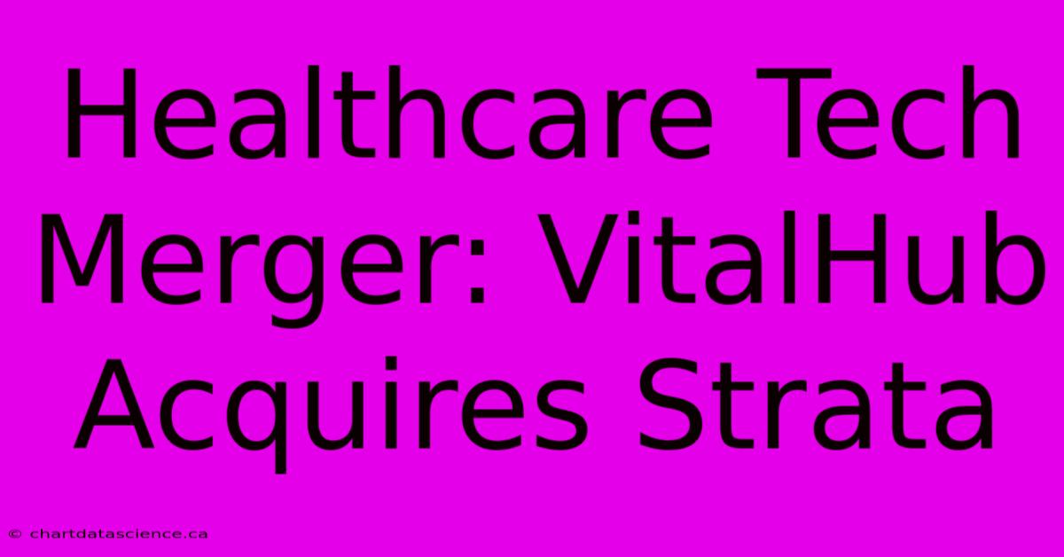 Healthcare Tech Merger: VitalHub Acquires Strata