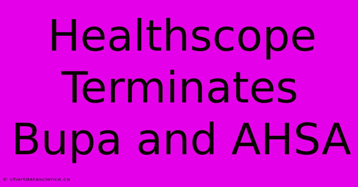 Healthscope Terminates Bupa And AHSA