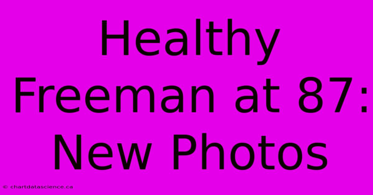 Healthy Freeman At 87: New Photos