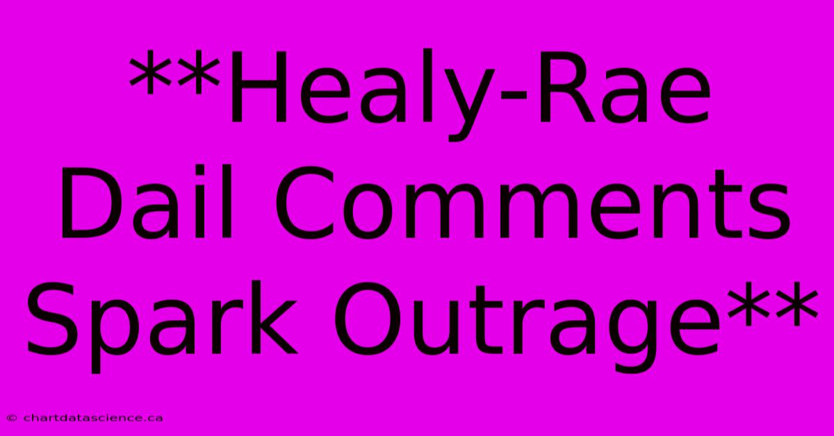 **Healy-Rae Dail Comments Spark Outrage**