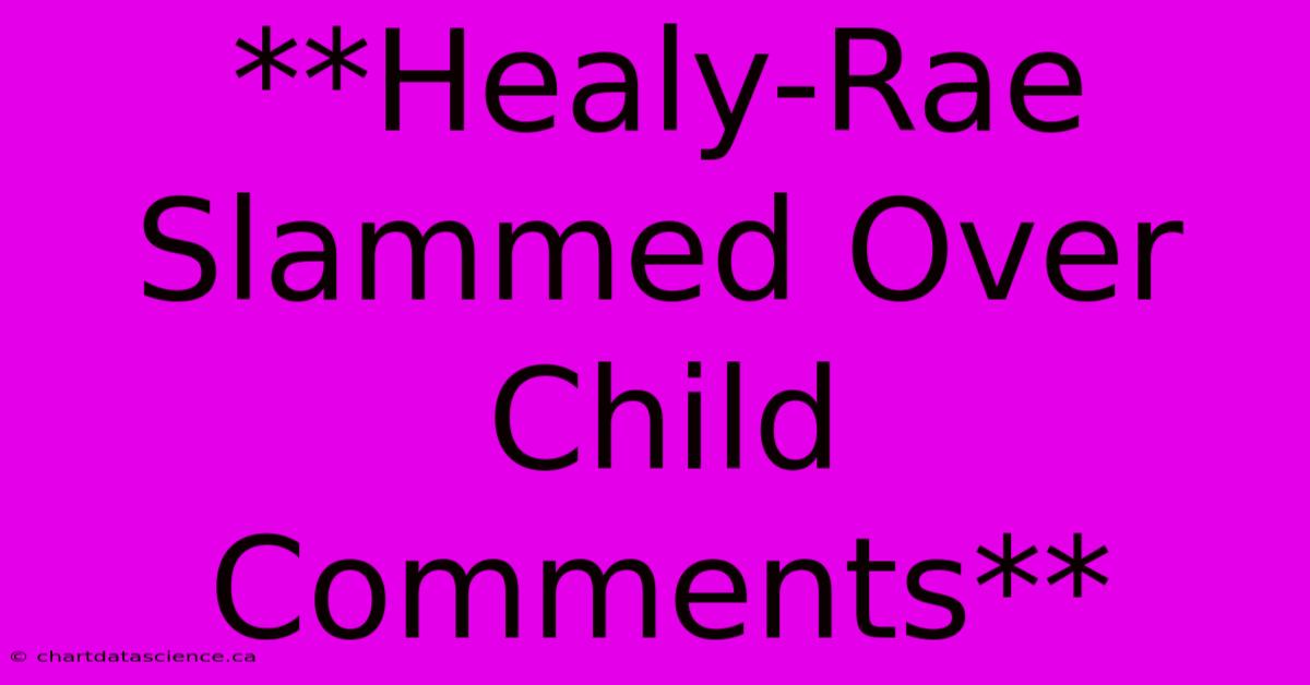 **Healy-Rae Slammed Over Child Comments**