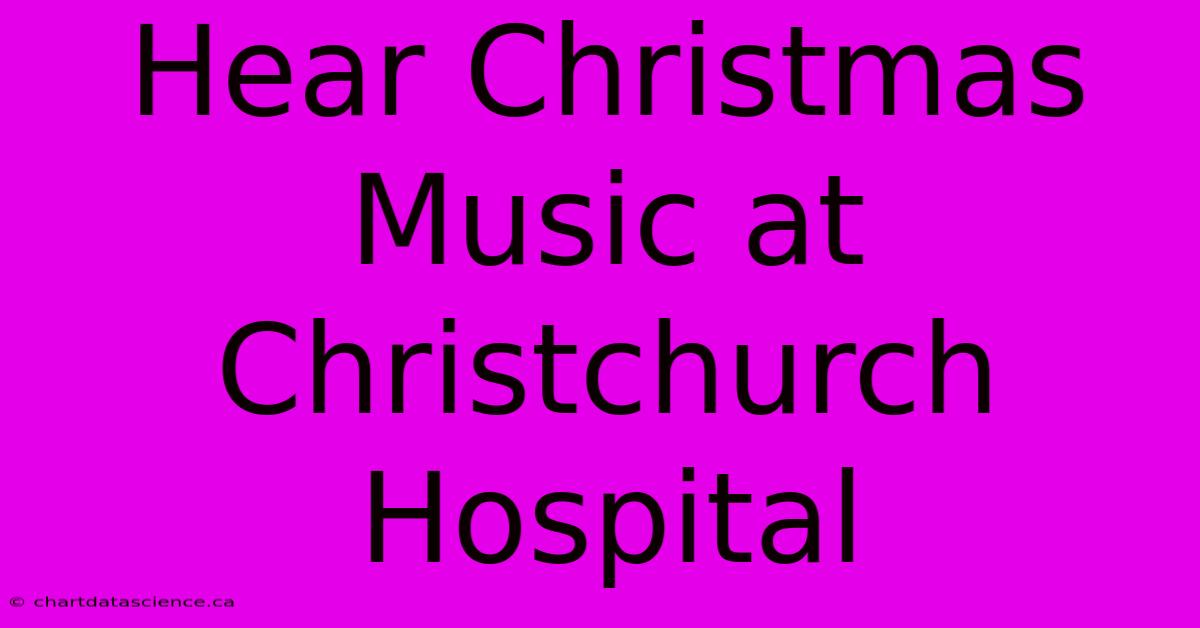 Hear Christmas Music At Christchurch Hospital