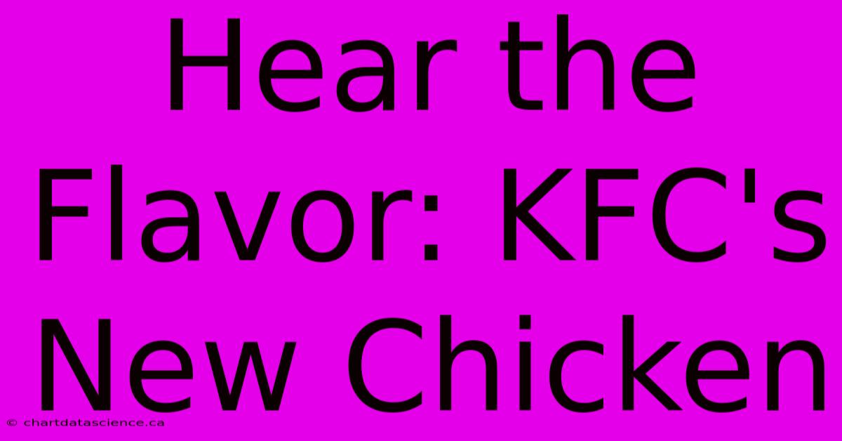 Hear The Flavor: KFC's New Chicken