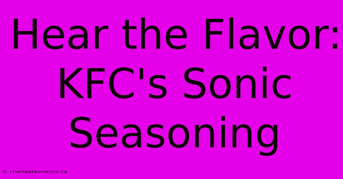 Hear The Flavor: KFC's Sonic Seasoning