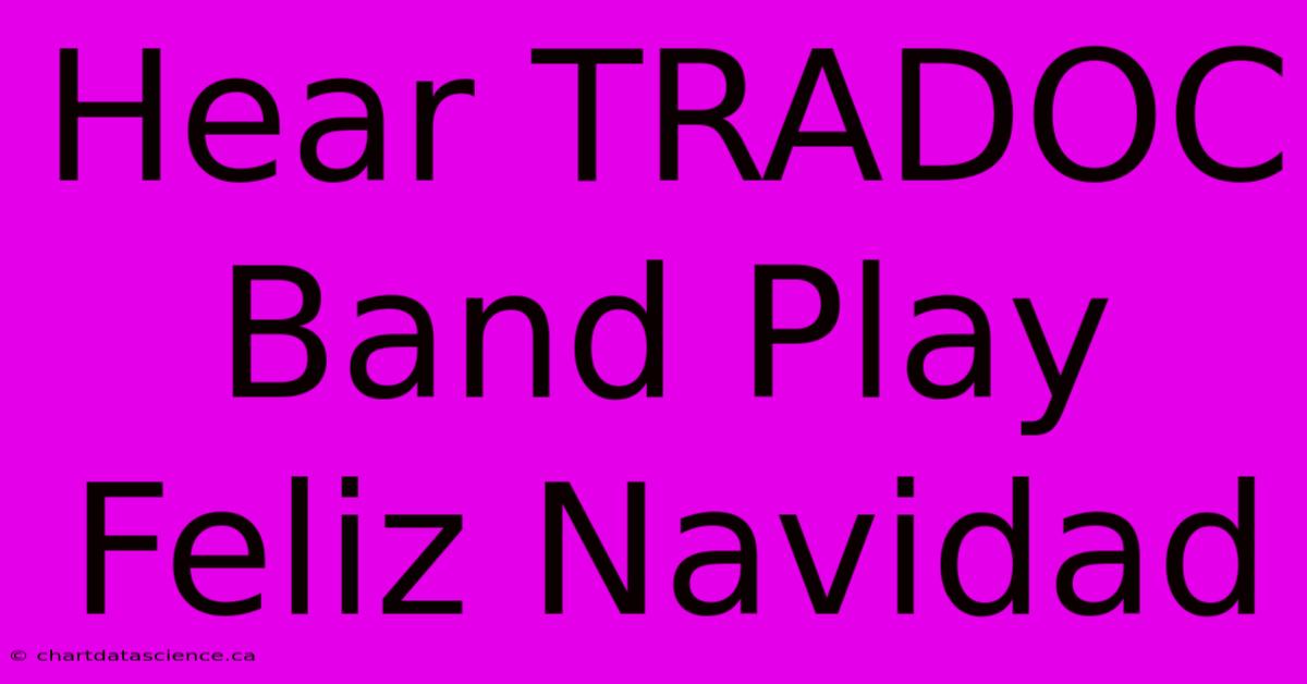 Hear TRADOC Band Play Feliz Navidad