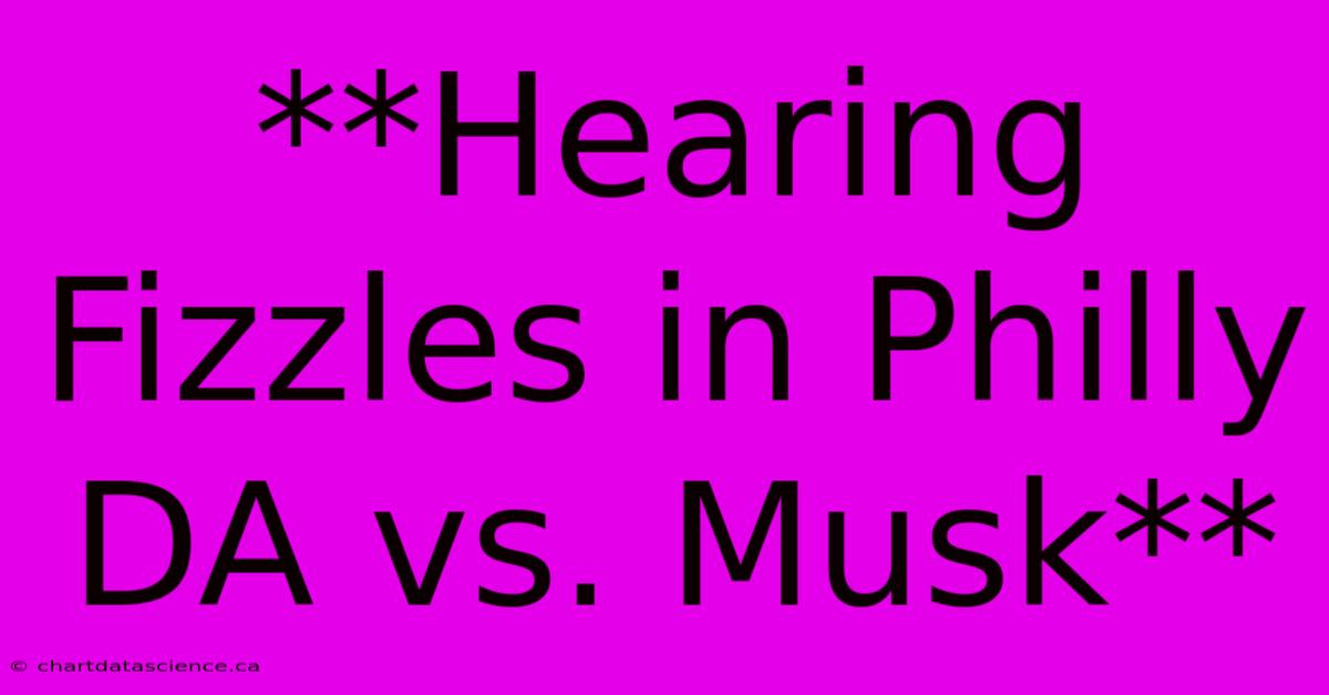 **Hearing Fizzles In Philly DA Vs. Musk**