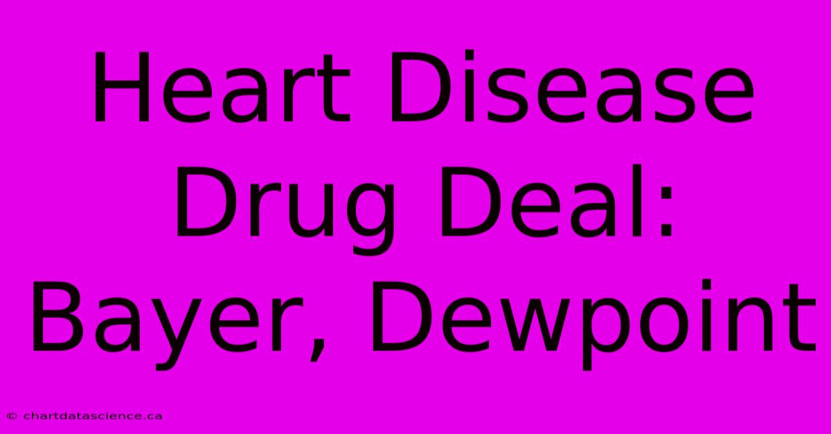 Heart Disease Drug Deal: Bayer, Dewpoint