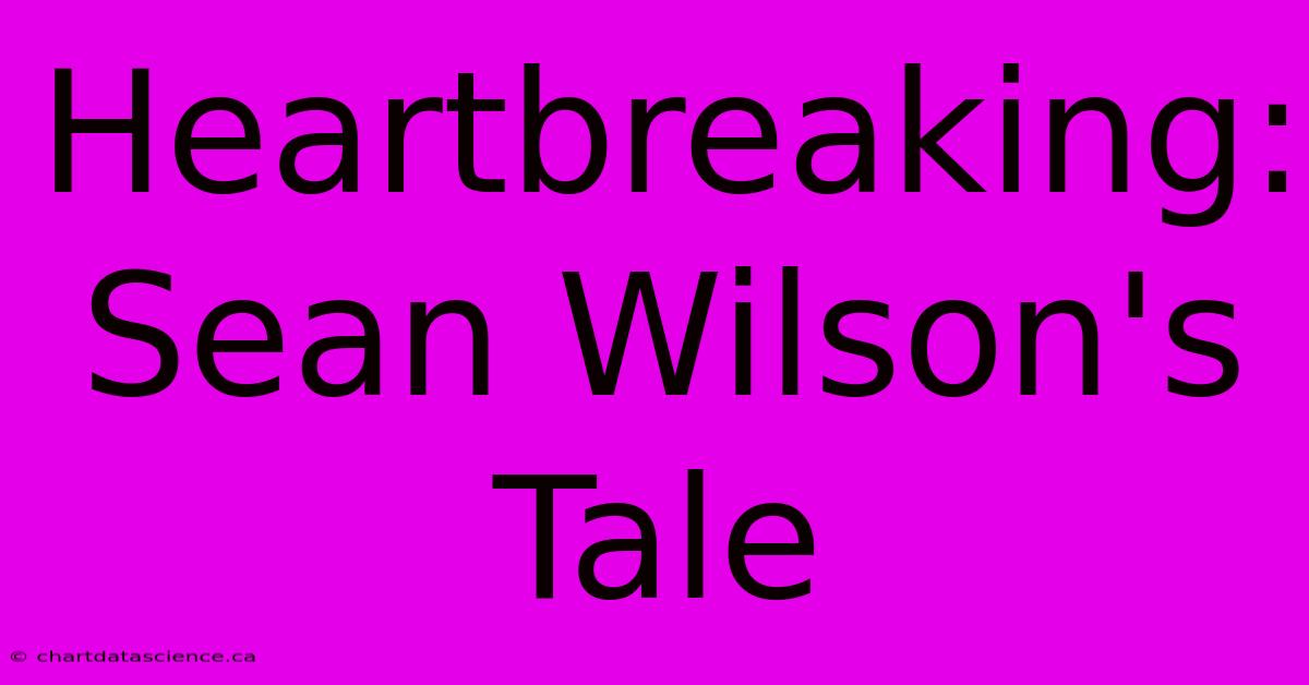 Heartbreaking: Sean Wilson's Tale