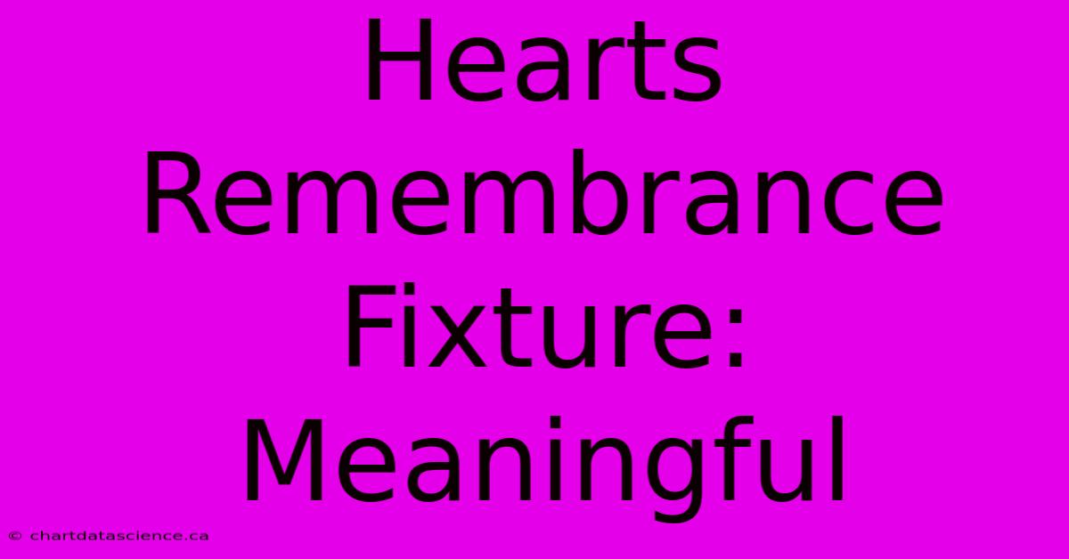 Hearts Remembrance Fixture: Meaningful  