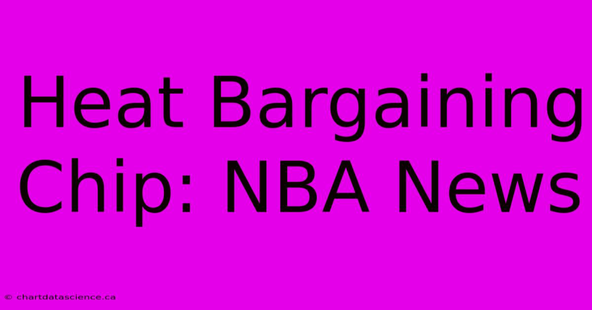 Heat Bargaining Chip: NBA News