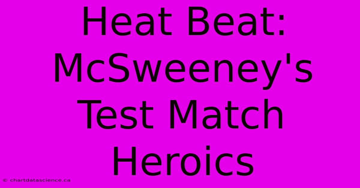 Heat Beat: McSweeney's Test Match Heroics