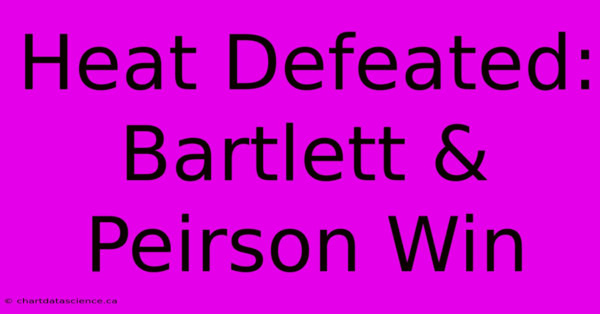 Heat Defeated: Bartlett & Peirson Win