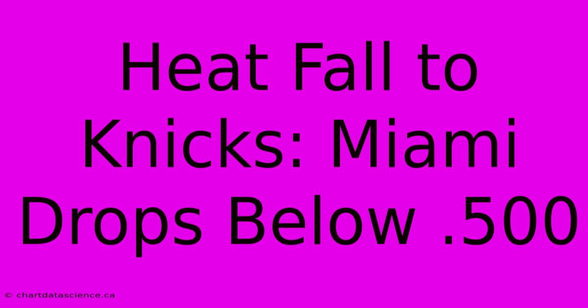 Heat Fall To Knicks: Miami Drops Below .500