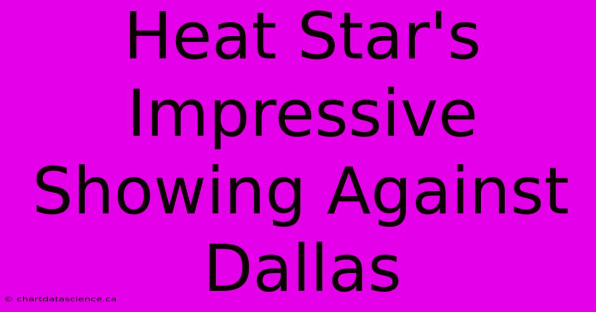 Heat Star's Impressive Showing Against Dallas