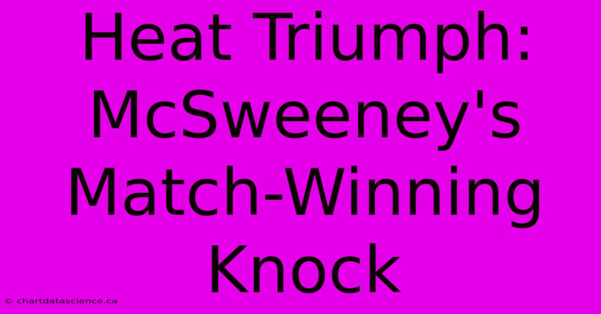 Heat Triumph: McSweeney's Match-Winning Knock