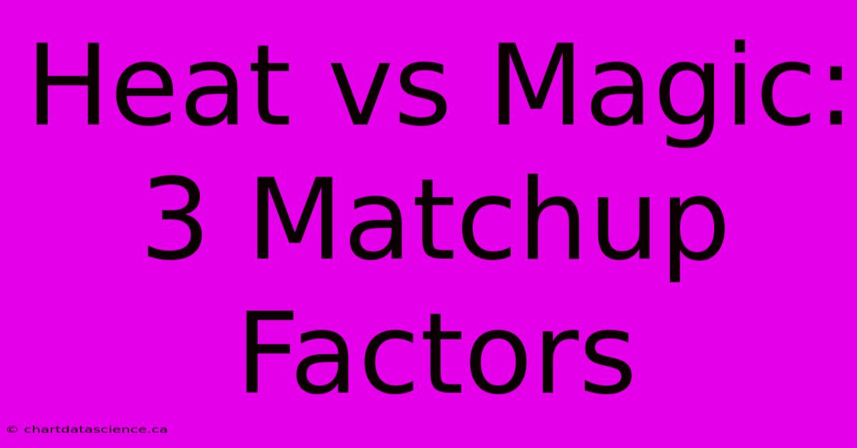 Heat Vs Magic: 3 Matchup Factors