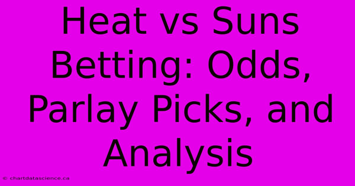 Heat Vs Suns Betting: Odds, Parlay Picks, And Analysis