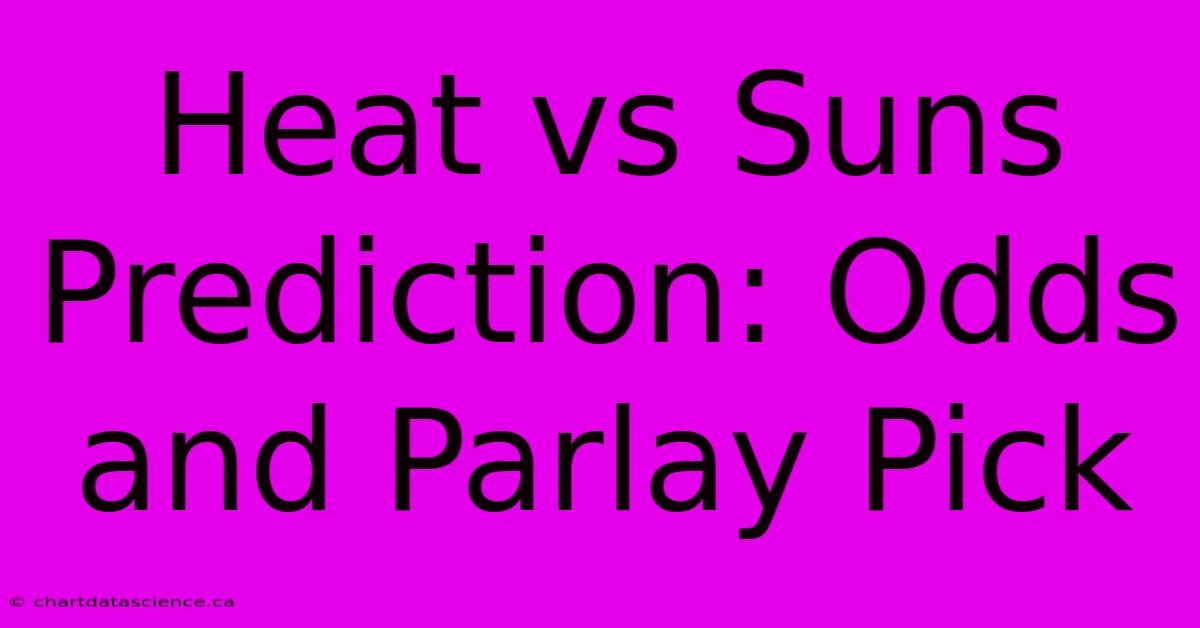 Heat Vs Suns Prediction: Odds And Parlay Pick