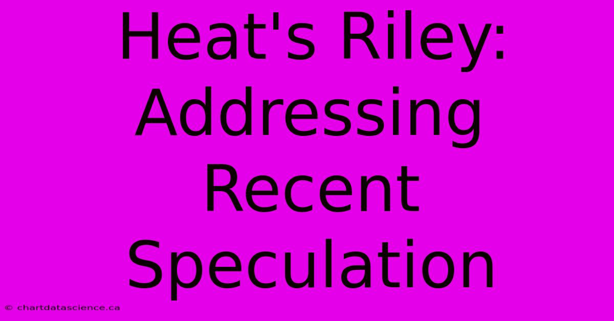 Heat's Riley: Addressing Recent Speculation