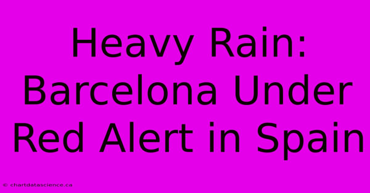 Heavy Rain: Barcelona Under Red Alert In Spain