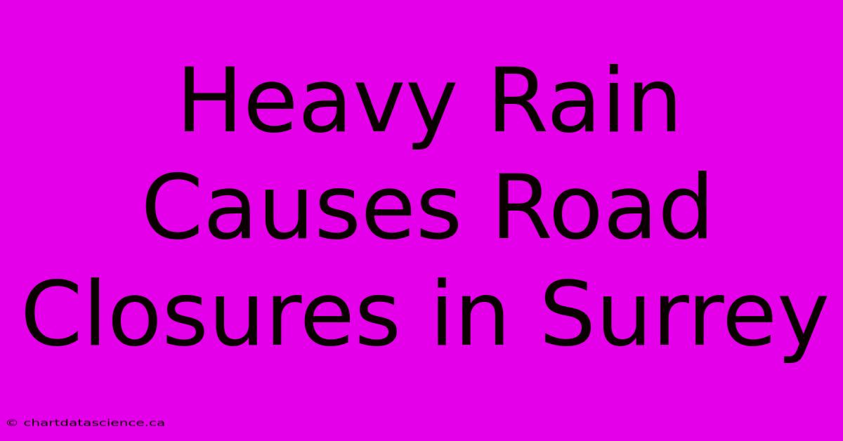 Heavy Rain Causes Road Closures In Surrey 