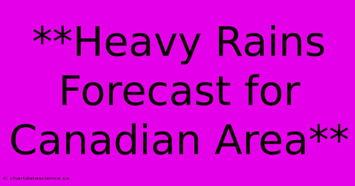 **Heavy Rains Forecast For Canadian Area**