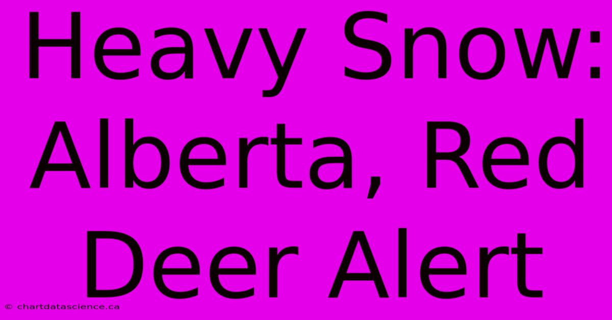 Heavy Snow: Alberta, Red Deer Alert