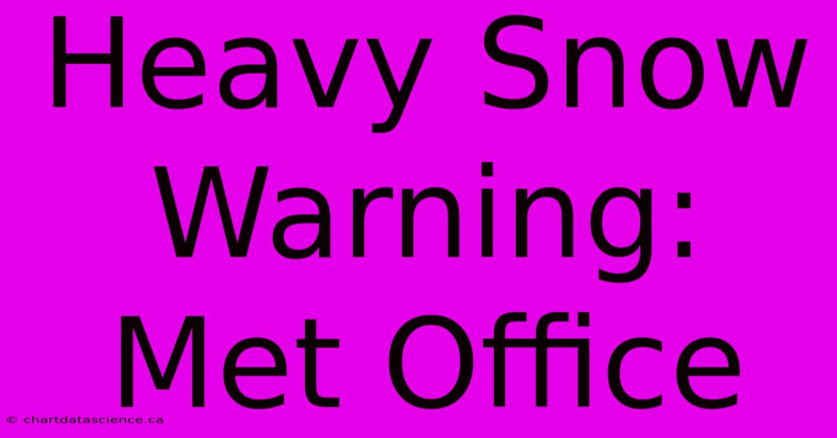 Heavy Snow Warning: Met Office