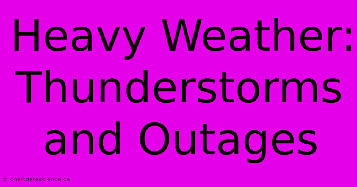 Heavy Weather: Thunderstorms And Outages