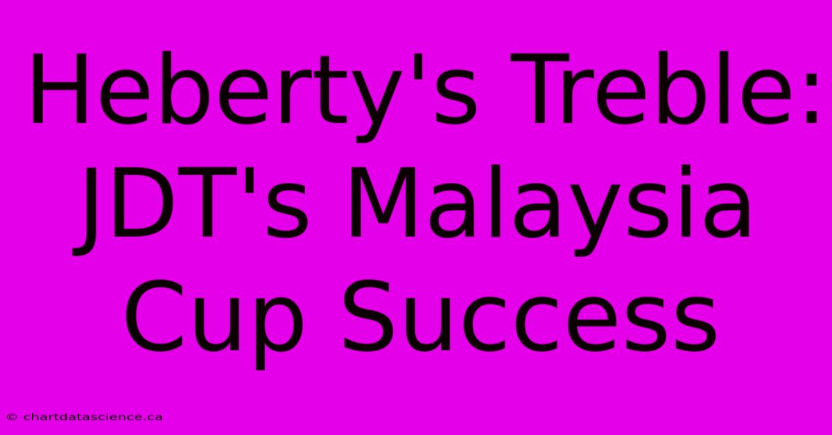 Heberty's Treble: JDT's Malaysia Cup Success