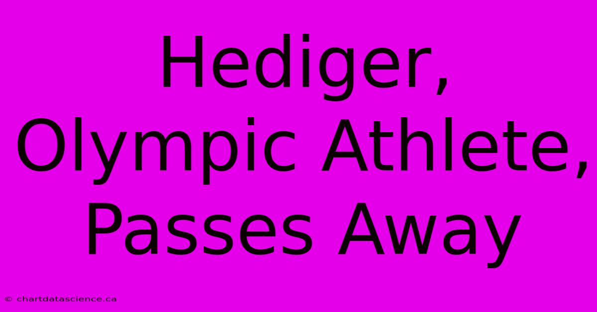 Hediger, Olympic Athlete, Passes Away