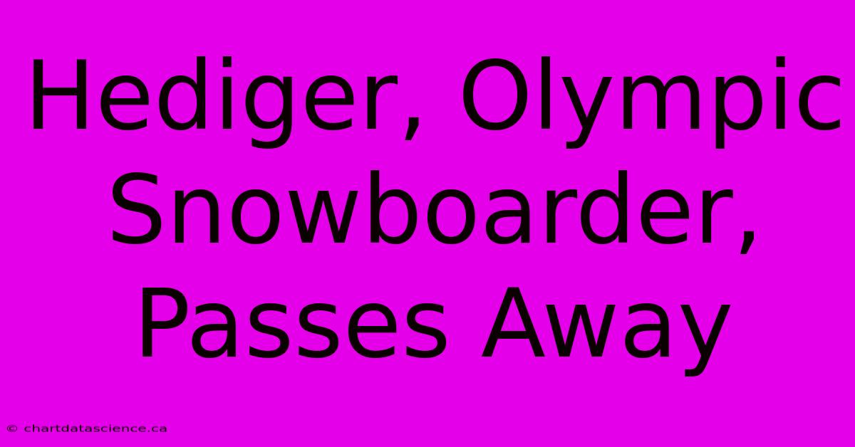 Hediger, Olympic Snowboarder, Passes Away