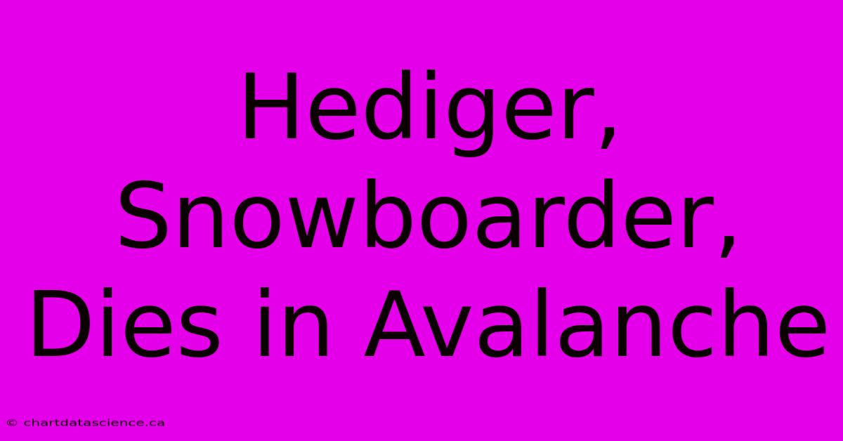 Hediger, Snowboarder, Dies In Avalanche