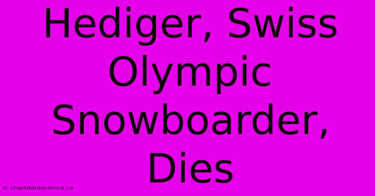 Hediger, Swiss Olympic Snowboarder, Dies