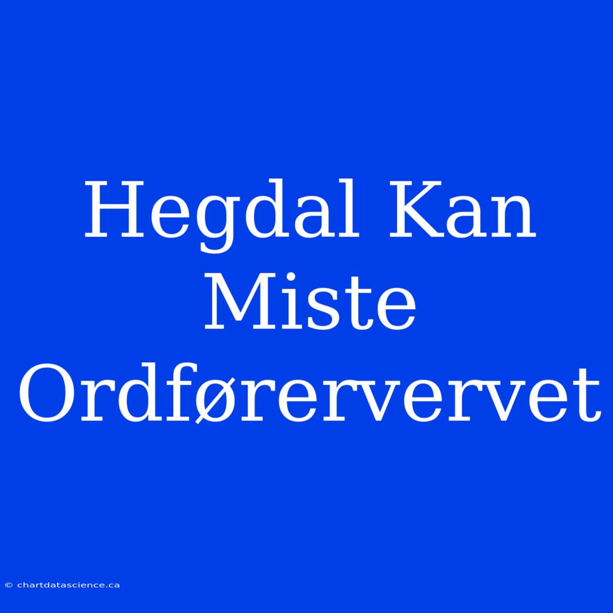 Hegdal Kan Miste Ordførervervet