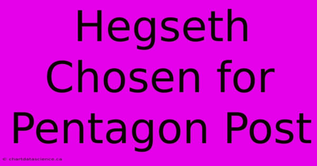 Hegseth Chosen For Pentagon Post